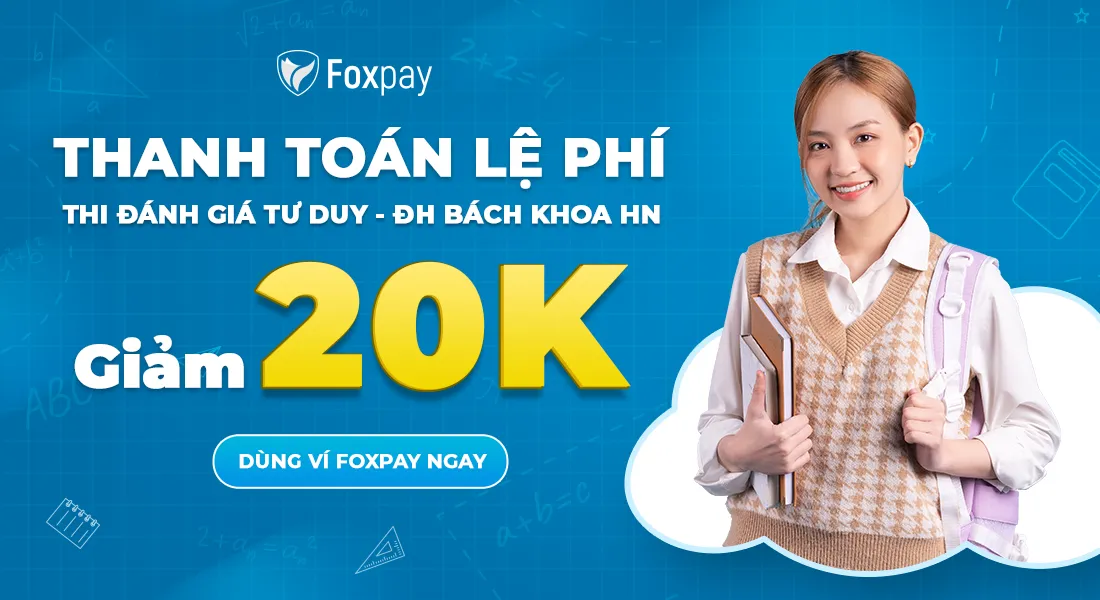 Ưu đãi 20K khi thanh toán lệ phí kỳ thi đánh giá tư duy 2023 bằng Ví Foxpay