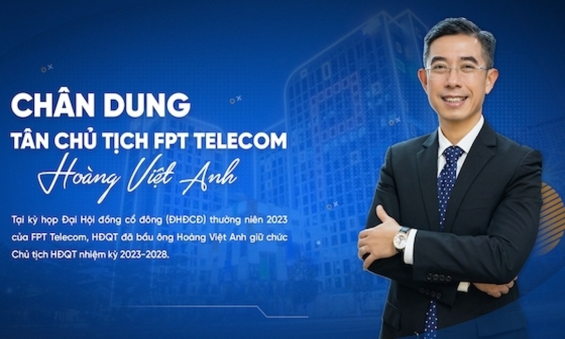 Chân dung Tân Chủ tịch FPT Telecom Hoàng Việt Anh