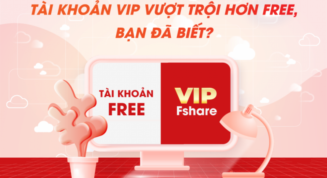 Ưu điểm của tài khoản VIP Fshare so với tài khoản Free