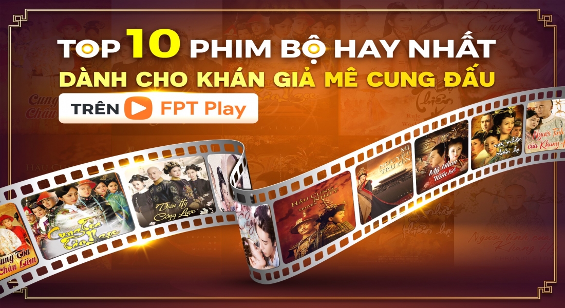 Top 10 bộ phim hay nhất giành cho khán giả mê cung đấu trên FPT Play