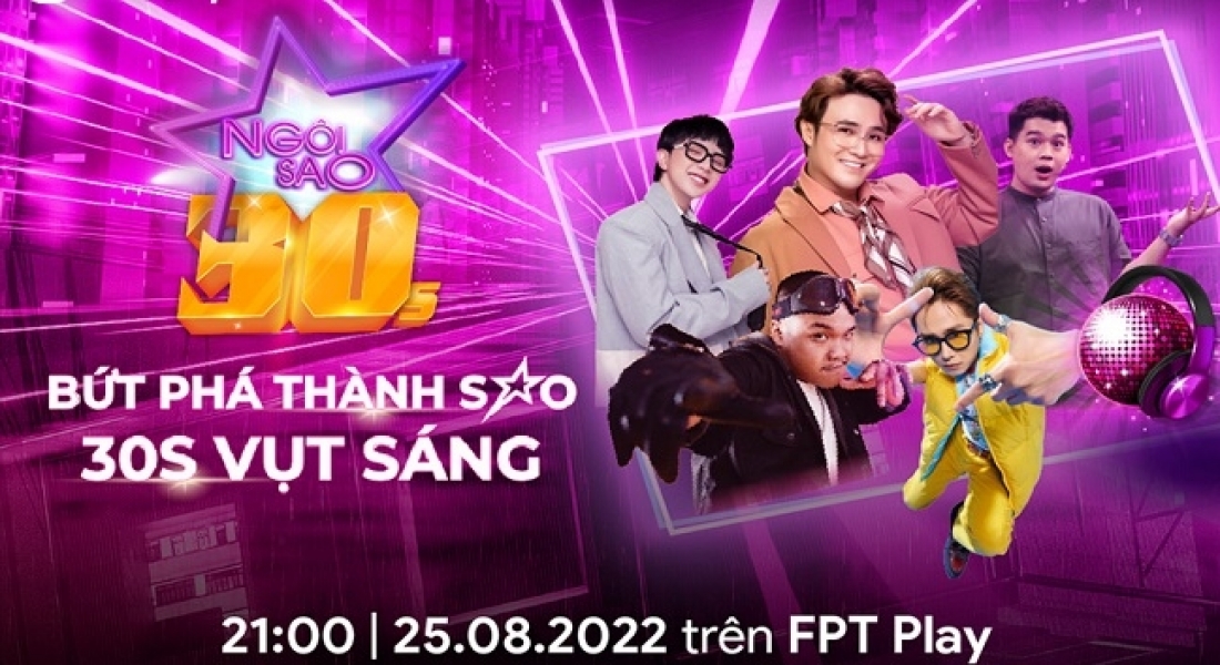 FPT Play chính thức trình chiếu chương trình thực tế Ngôi Sao 30s