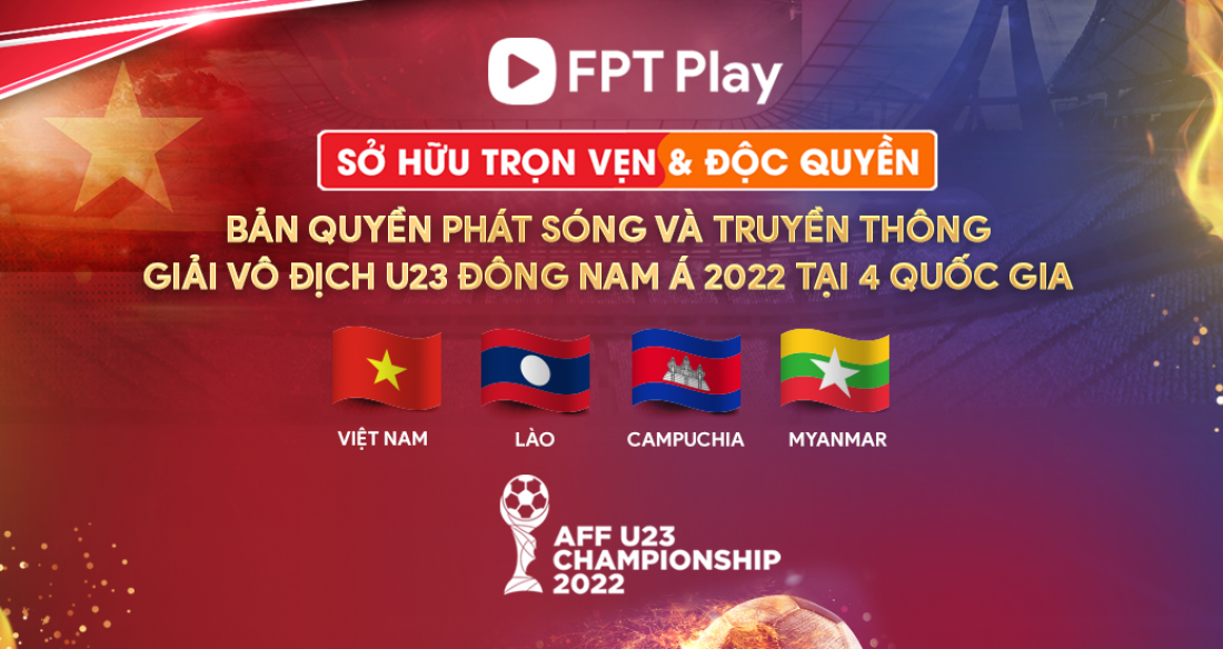 FPT PLAY SỞ HỮU ĐỘC QUYỀN BẢN QUYỀN PHÁT SÓNG GIẢI ĐẤU AFF U23 CHAMPIONSHIP 2022