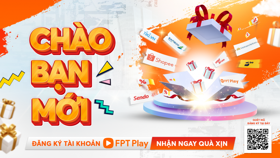 Sốt xình xịch FPT Play ‘Chào Bạn Mới’, nhiều ưu đãi hấp dẫn chờ đón khách hàng lần đầu đăng ký
