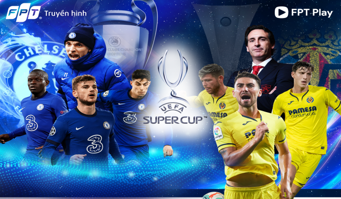 Đừng bỏ qua trận chung kết Siêu cúp châu Âu 2021 với Truyền hình FPT và FPT Play