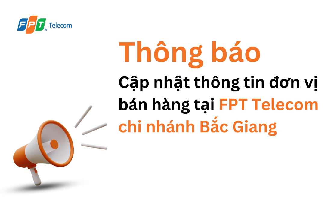 Thông báo về việc cập nhật thông tin đơn vị bán hàng tại FPT Telecom Chi nhánh Bắc Giang